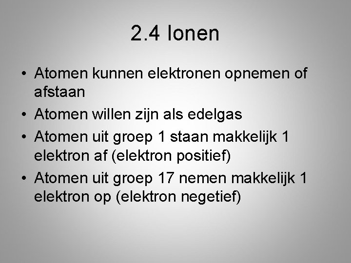 2. 4 Ionen • Atomen kunnen elektronen opnemen of afstaan • Atomen willen zijn