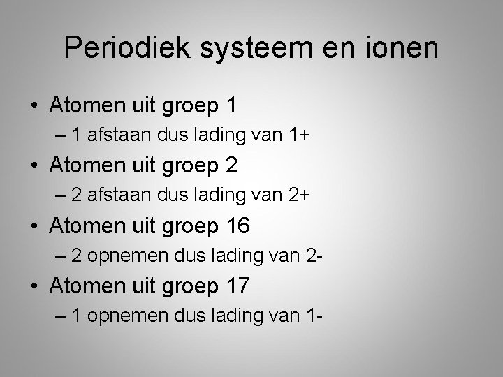 Periodiek systeem en ionen • Atomen uit groep 1 – 1 afstaan dus lading