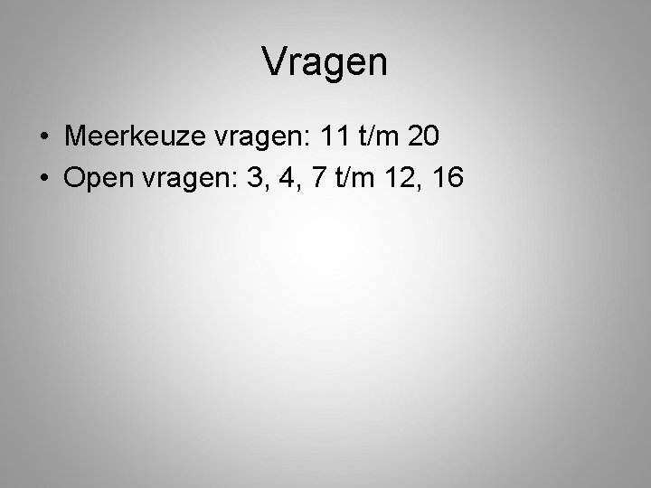 Vragen • Meerkeuze vragen: 11 t/m 20 • Open vragen: 3, 4, 7 t/m