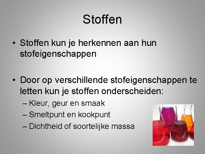 Stoffen • Stoffen kun je herkennen aan hun stofeigenschappen • Door op verschillende stofeigenschappen