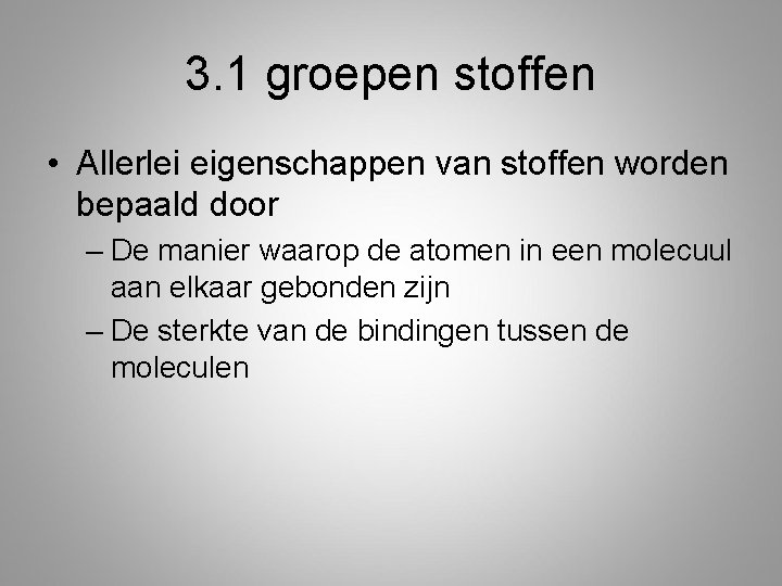 3. 1 groepen stoffen • Allerlei eigenschappen van stoffen worden bepaald door – De