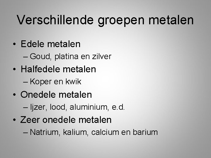 Verschillende groepen metalen • Edele metalen – Goud, platina en zilver • Halfedele metalen