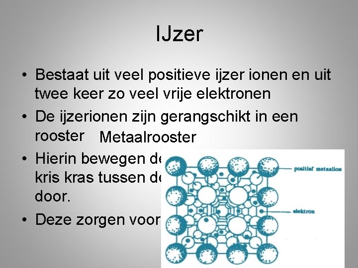 IJzer • Bestaat uit veel positieve ijzer ionen en uit twee keer zo veel