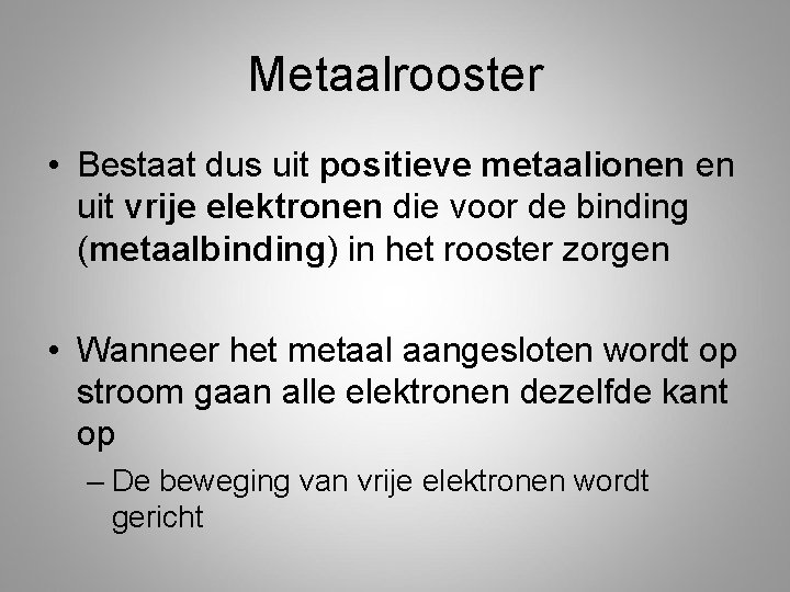 Metaalrooster • Bestaat dus uit positieve metaalionen en uit vrije elektronen die voor de