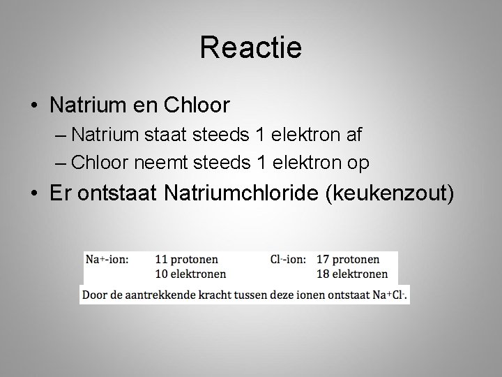 Reactie • Natrium en Chloor – Natrium staat steeds 1 elektron af – Chloor