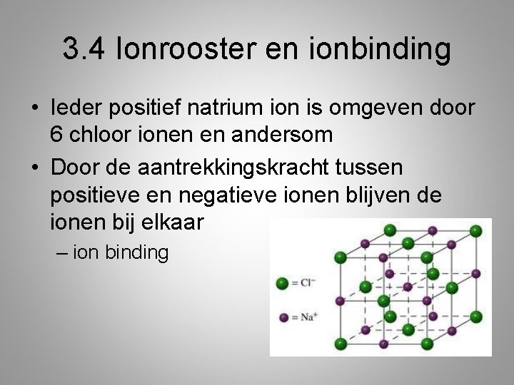 3. 4 Ionrooster en ionbinding • Ieder positief natrium ion is omgeven door 6