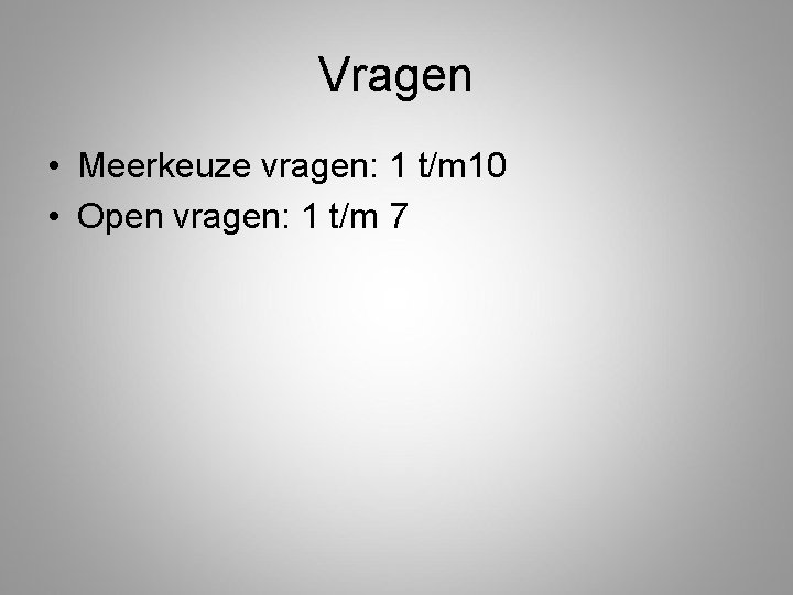 Vragen • Meerkeuze vragen: 1 t/m 10 • Open vragen: 1 t/m 7 