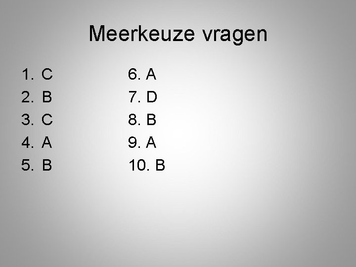 Meerkeuze vragen 1. 2. 3. 4. 5. C B C A B 6. A