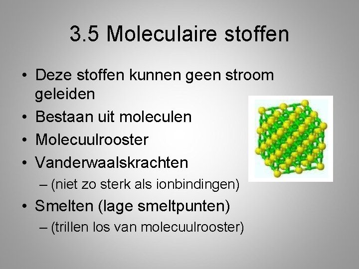 3. 5 Moleculaire stoffen • Deze stoffen kunnen geen stroom geleiden • Bestaan uit