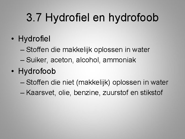 3. 7 Hydrofiel en hydrofoob • Hydrofiel – Stoffen die makkelijk oplossen in water