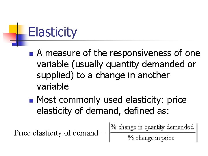 Elasticity n n A measure of the responsiveness of one variable (usually quantity demanded
