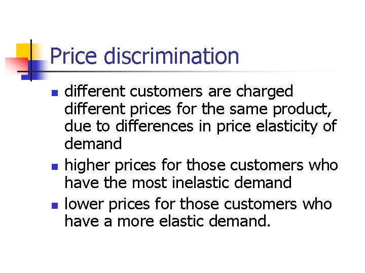 Price discrimination n different customers are charged different prices for the same product, due