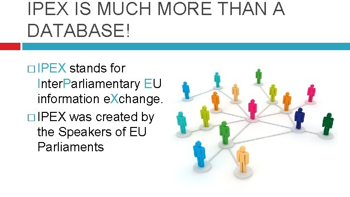 IPEX IS MUCH MORE THAN A DATABASE! � IPEX stands for Inter. Parliamentary EU