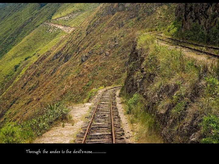 Through the andes to the devil‘s nose. . . . 