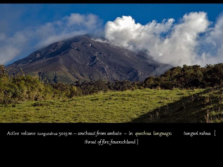 Active volcano tungurahua 5023 m – southeast from ambato – in quechua language: throat