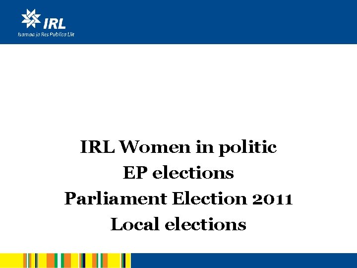 I IRL Women in politic EP elections Parliament Election 2011 Local elections 