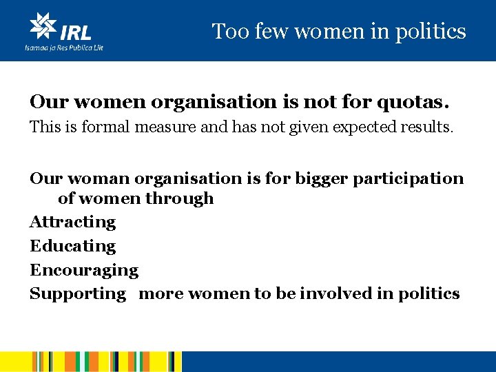 Too few women in politics Our women organisation is not for quotas. This is