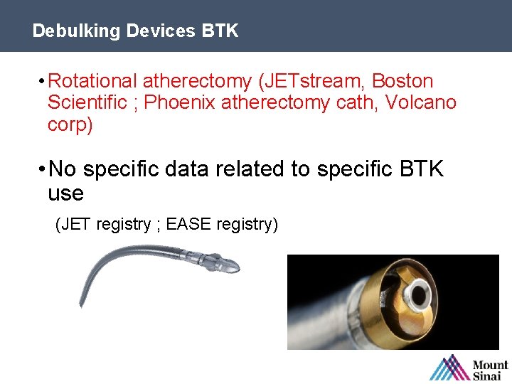 Debulking Devices BTK • Rotational atherectomy (JETstream, Boston Scientific ; Phoenix atherectomy cath, Volcano