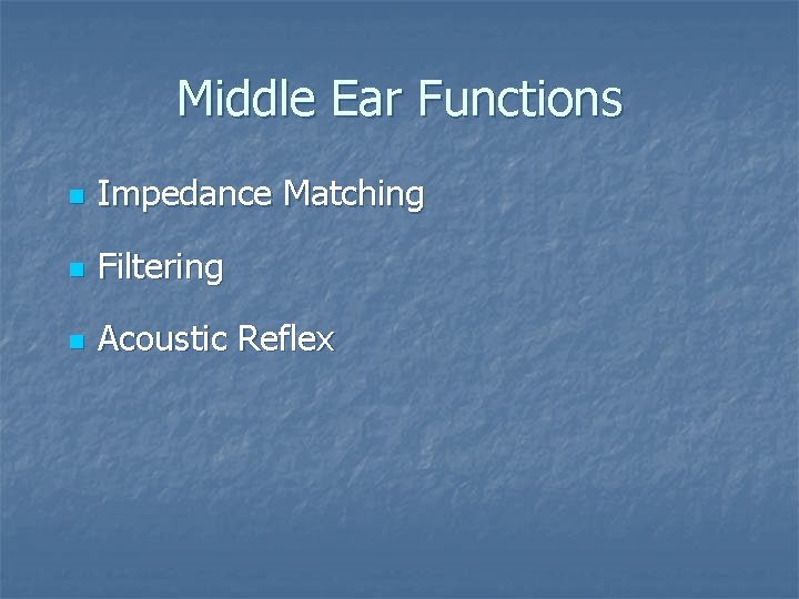 Middle Ear Functions n Impedance Matching n Filtering n Acoustic Reflex 