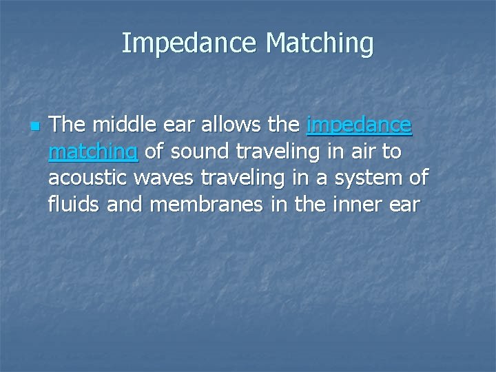 Impedance Matching n The middle ear allows the impedance matching of sound traveling in