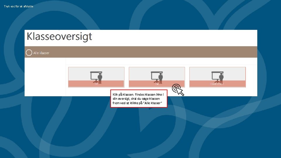 Tryk esc for at afslutte Klik på klassen. Findes klassen ikke i din oversigt,