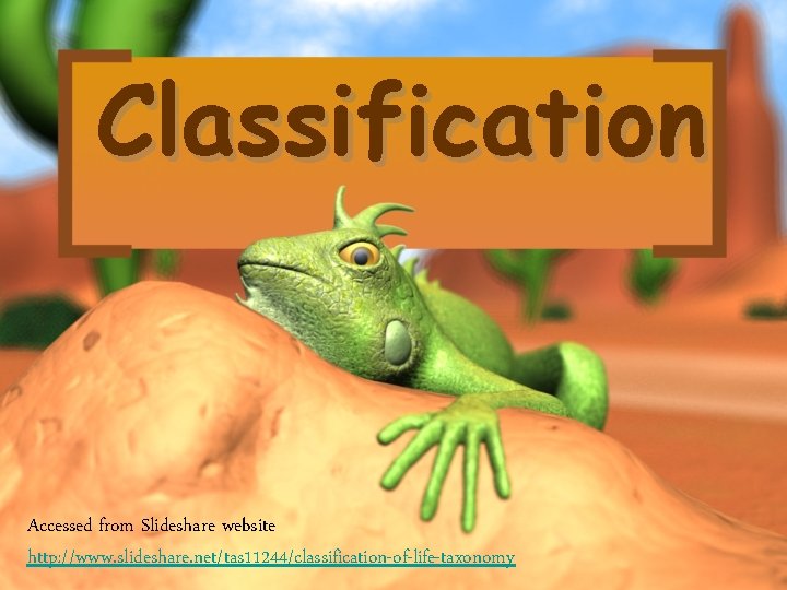 Classification Accessed from Slideshare website http: //www. slideshare. net/tas 11244/classification-of-life-taxonomy 