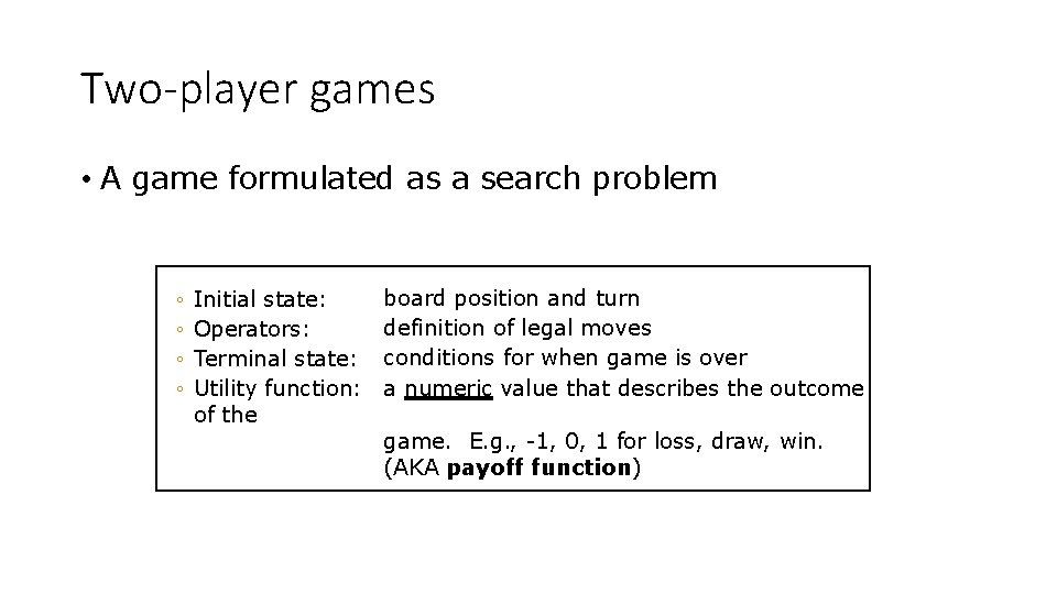Two-player games • A game formulated as a search problem ◦ ◦ Initial state: