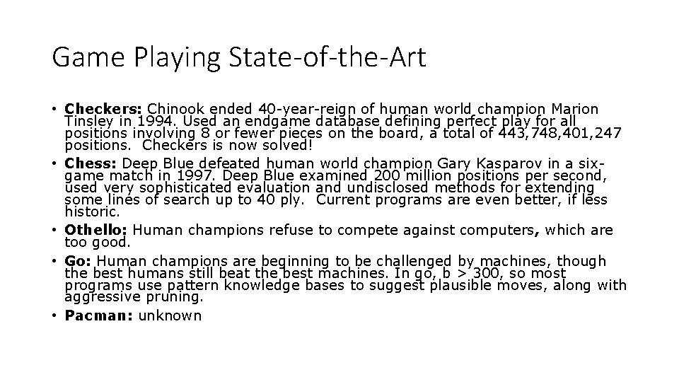 Game Playing State-of-the-Art • Checkers: Chinook ended 40 -year-reign of human world champion Marion