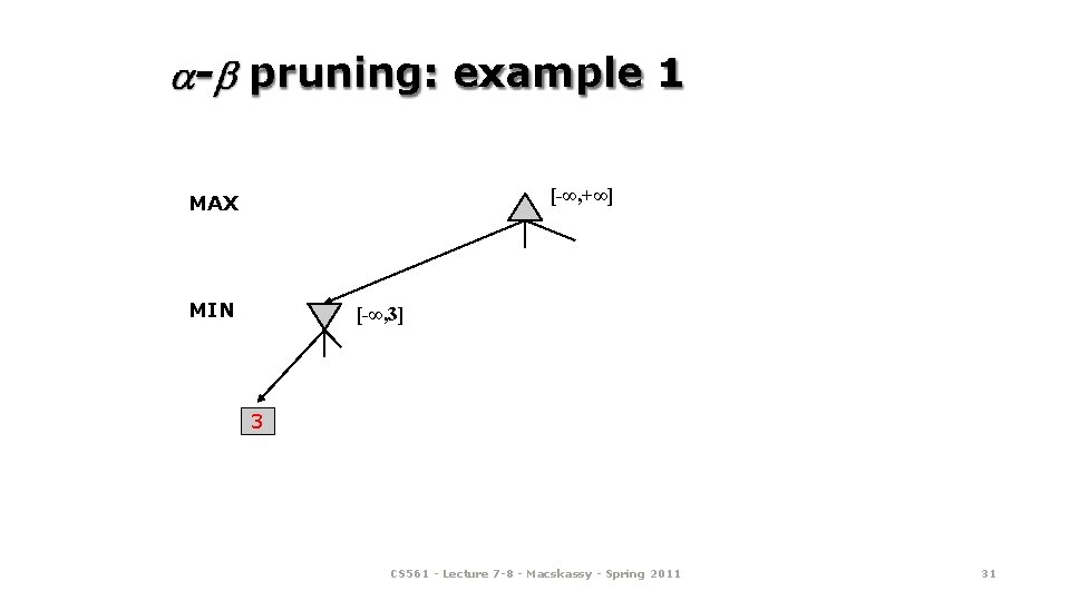 - pruning: example 1 [-∞, +∞] MAX MIN [-∞, 3] 3 CS 561 -