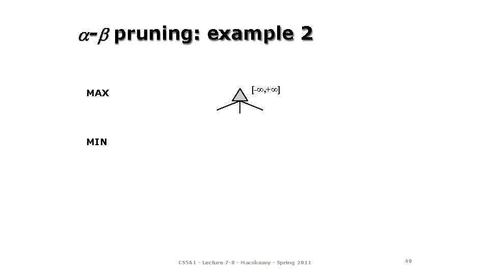 - pruning: example 2 MAX [-∞, +∞] MIN CS 561 - Lecture 7 -8
