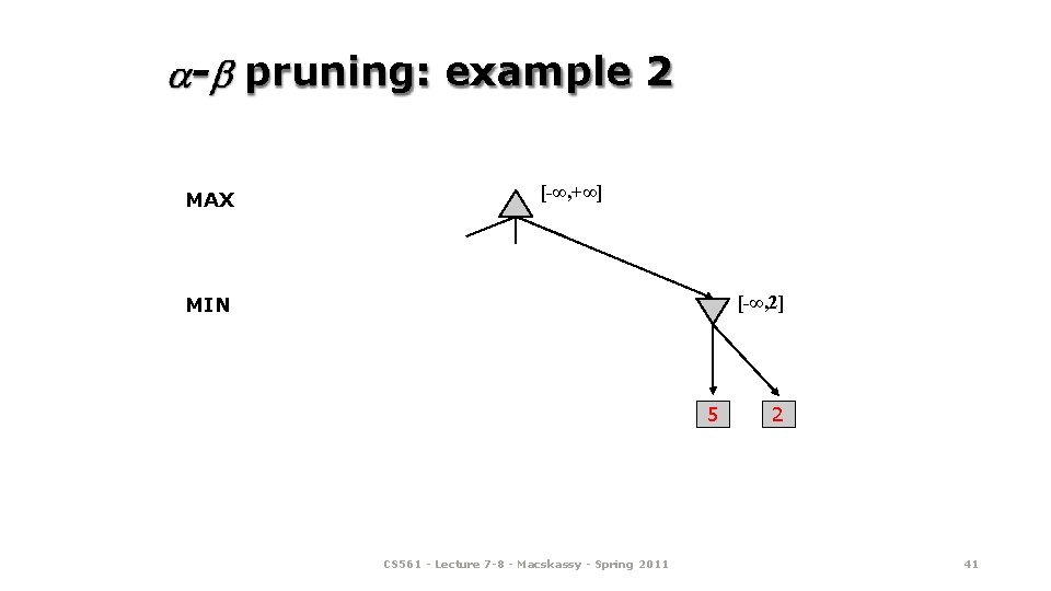 - pruning: example 2 MAX [-∞, +∞] [-∞, 2] MIN 5 CS 561 -