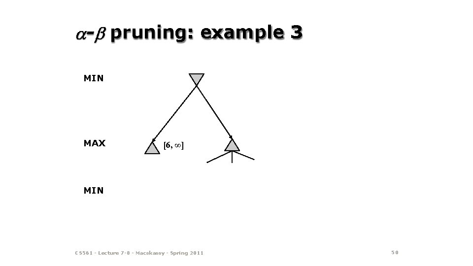 - pruning: example 3 MIN MAX [6, ∞] MIN CS 561 - Lecture 7