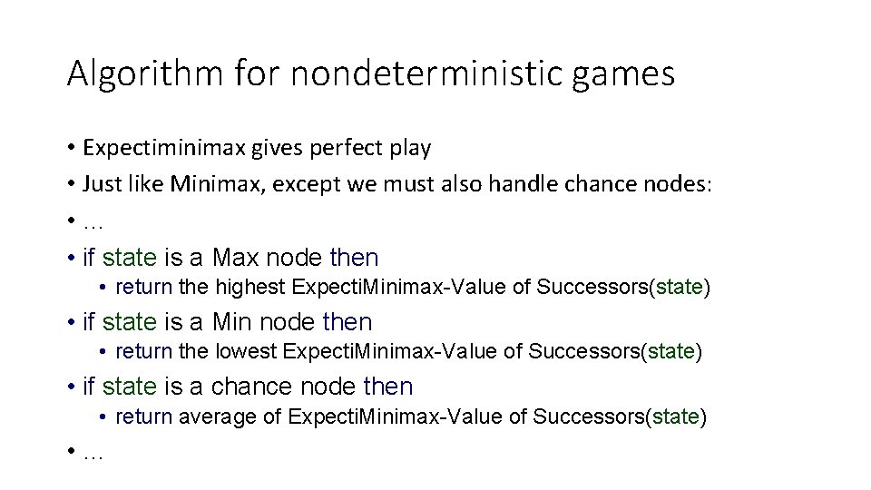 Algorithm for nondeterministic games • Expectiminimax gives perfect play • Just like Minimax, except
