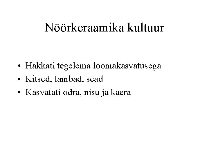 Nöörkeraamika kultuur • Hakkati tegelema loomakasvatusega • Kitsed, lambad, sead • Kasvatati odra, nisu