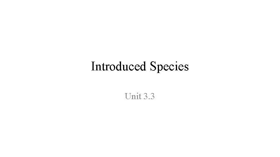 Introduced Species Unit 3. 3 
