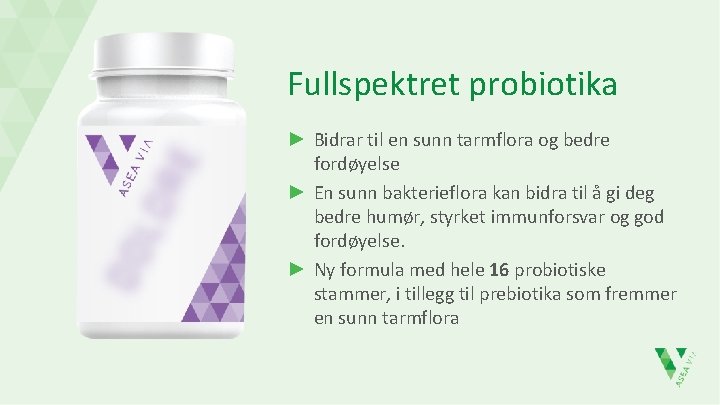 Fullspektret probiotika ► Bidrar til en sunn tarmflora og bedre fordøyelse ► En sunn