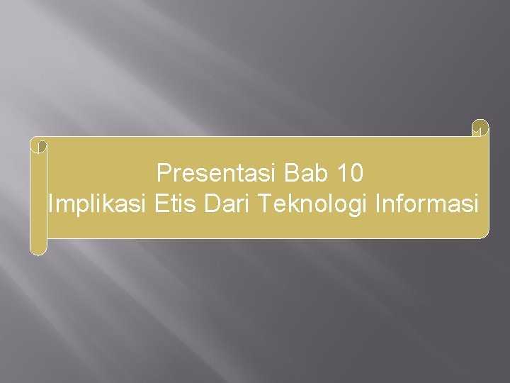 Presentasi Bab 10 Implikasi Etis Dari Teknologi Informasi 