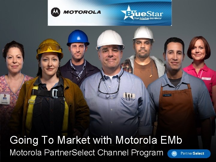 Going To Market with Motorola EMb Motorola Partner. Select Channel Program 