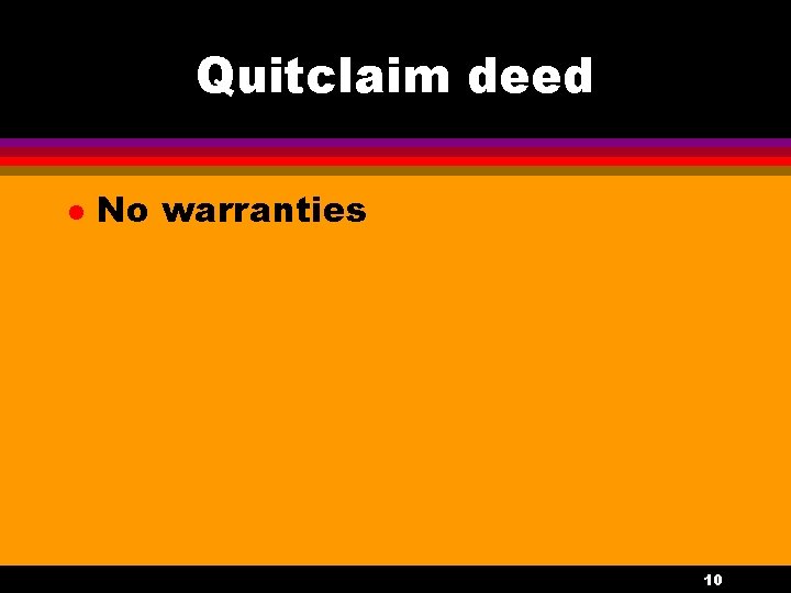 Quitclaim deed l No warranties 10 