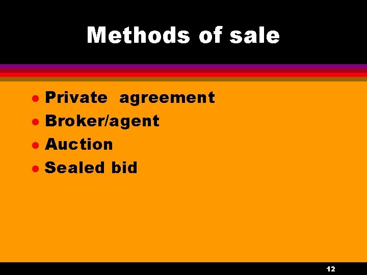 Methods of sale l l Private agreement Broker/agent Auction Sealed bid 12 