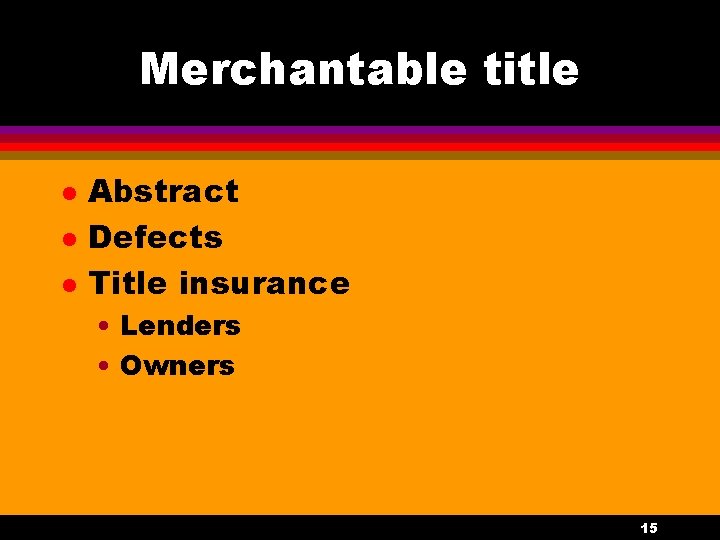 Merchantable title l l l Abstract Defects Title insurance • Lenders • Owners 15