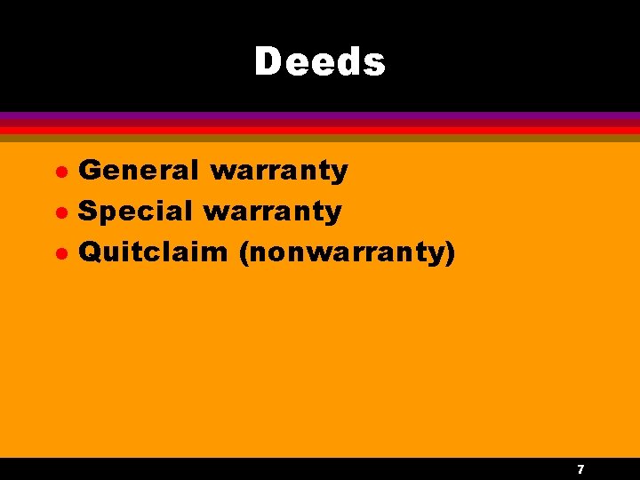 Deeds l l l General warranty Special warranty Quitclaim (nonwarranty) 7 