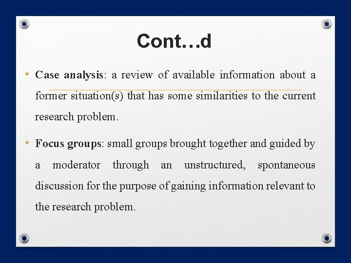 Cont…d • Case analysis: a review of available information about a former situation(s) that