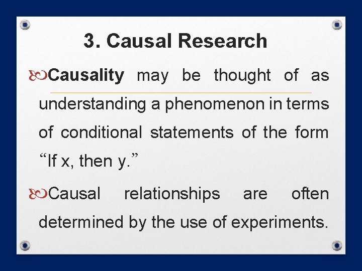3. Causal Research Causality may be thought of as understanding a phenomenon in terms