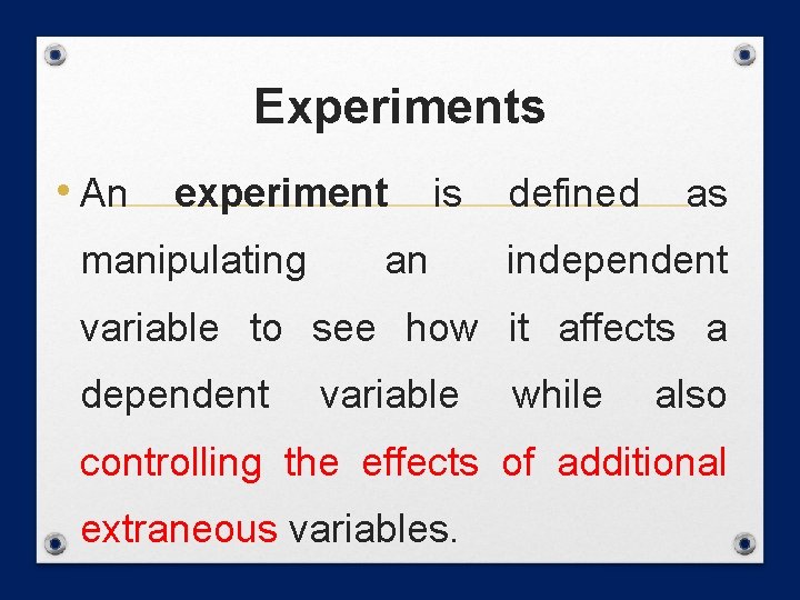 Experiments • An experiment is defined as manipulating an independent variable to see how