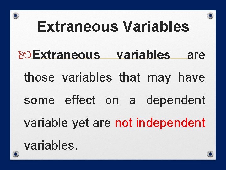 Extraneous Variables Extraneous variables are those variables that may have some effect on a