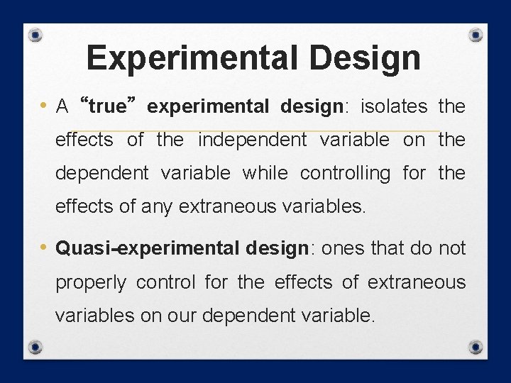 Experimental Design • A “true” experimental design: isolates the effects of the independent variable