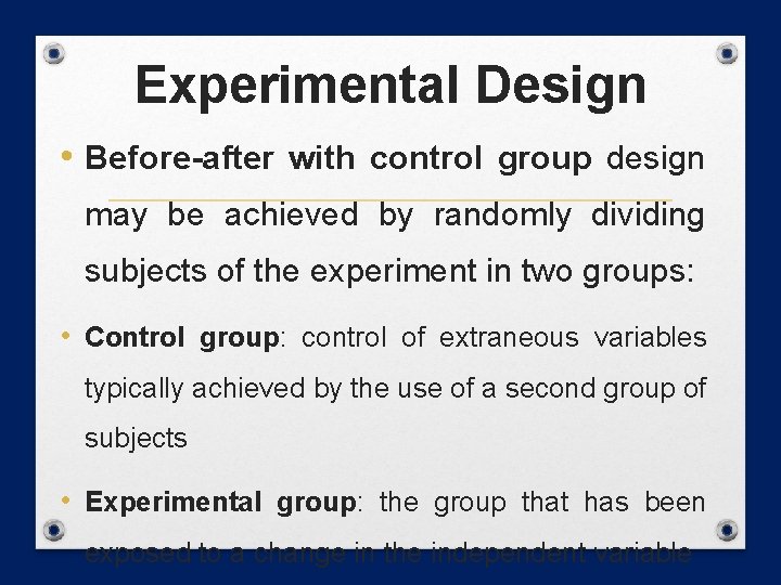 Experimental Design • Before-after with control group design may be achieved by randomly dividing