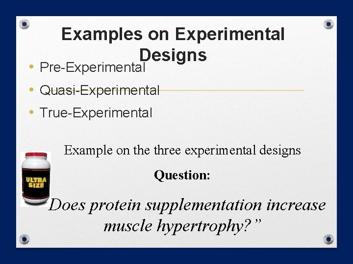 Examples on Experimental Designs • Pre-Experimental • Quasi-Experimental • True-Experimental Example on the three