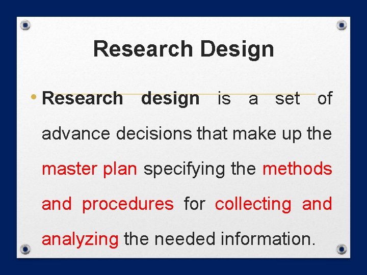 Research Design • Research design is a set of advance decisions that make up